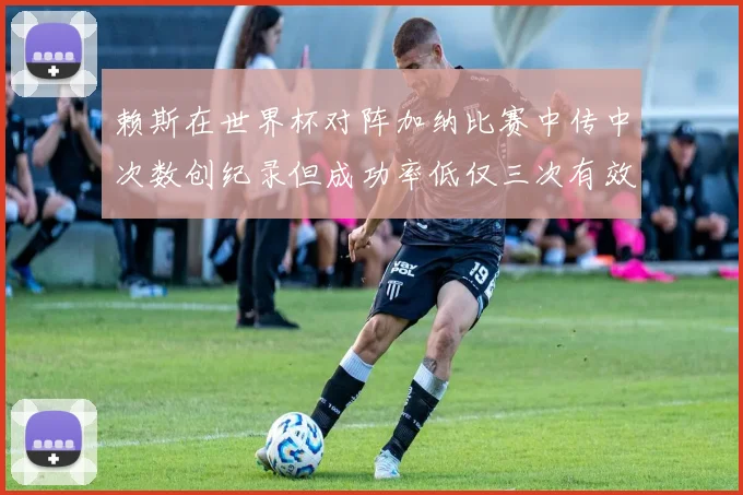 赖斯在世界杯对阵加纳比赛中传中次数创纪录但成功率低仅三次有效