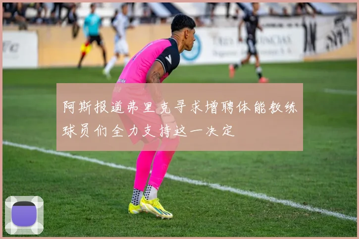 阿斯报道弗里克寻求增聘体能教练球员们全力支持这一决定