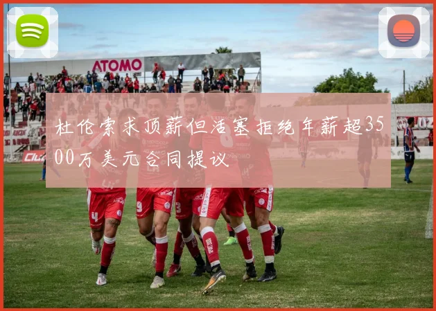 杜伦索求顶薪但活塞拒绝年薪超3500万美元合同提议